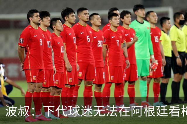 波叔：下代球迷无法在阿根廷看梅西是遗憾，希望还有类似天才